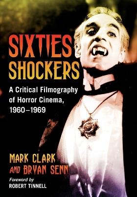 Sixties Shockers: A Critical Filmography of Horror Cinema, 1960-1969 - Mark Clark,Bryan Senn - cover
