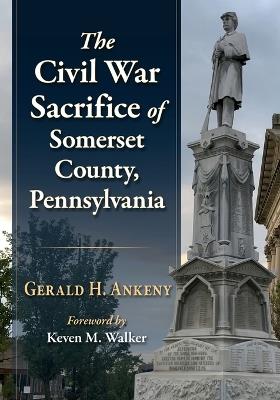 The Civil War Sacrifice of Somerset County, Pennsylvania - Gerald H Ankeny - cover