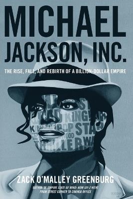 Michael Jackson, Inc.: The Rise, Fall, and Rebirth of a Billion-Dollar Empire - Zack O Greenburg - cover