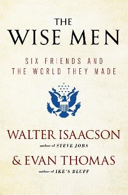 The Wise Men: Six Friends and the World They Made - Walter Isaacson,Evan Thomas - cover