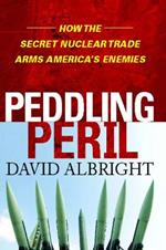 Peddling Peril: How the Secret Nuclear Trade Arms America's Enemie