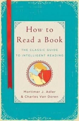 How to Read a Book: The Classic Guide to Intelligent Reading - Mortimer J Adler,Charles Van Doren - cover