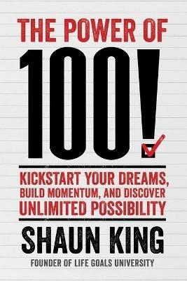 Power of 100!: Kickstart Your Dreams, Build Momentum, and Discover Unlimited Possibility - Shaun King - cover