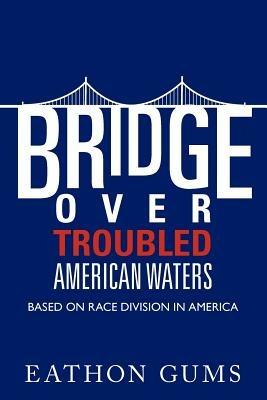 Bridge Over Troubled American Waters: Based on Race Division in America - Eathon Gums - cover