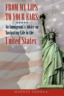 From My Lips to Your Ears: An Immigrant's Advice on Navigating Life in the United States - Modupe Edeoga - cover
