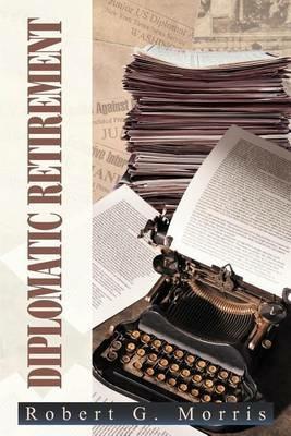 Diplomatic Retirement - Robert G Morris - cover