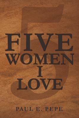 Five Women I Love - Paul E Pepe - cover