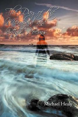 The Day of The Mermaid And Other Poems - Michael Healy - cover