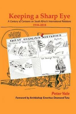 Keeping a Sharp Eye: A Century of Cartoons on South Africa's International Relations 1910-2010 - Peter Vale - cover