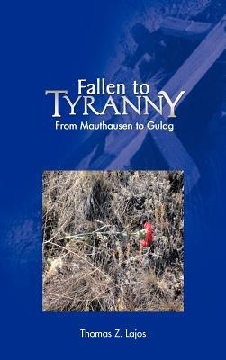 Fallen to Tyranny: From Mauthausen to Gulag - Thomas Z Lajos - cover