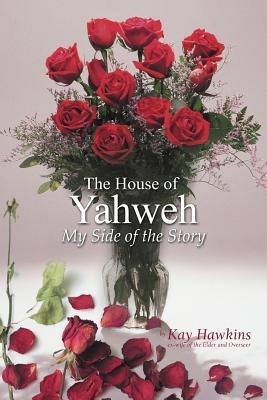 The House of Yahweh My Side of the Story - Kay Hawkins - cover