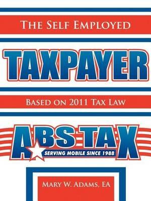 The Self Employed Taxpayer: Based on 2011 Tax Law - Mary W Adams Ea - cover