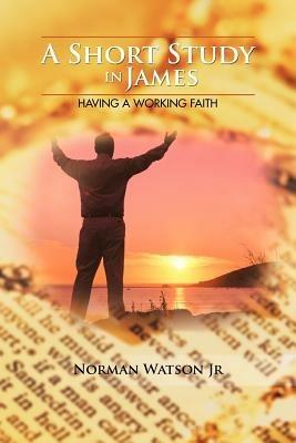 A Short Study in James: Having A Working Faith - Norman Watson - cover