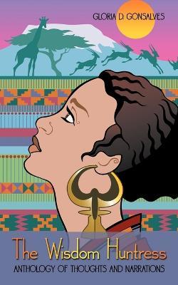 The Wisdom Huntress: Anthology of Thoughts and Narrations - Gloria D Gonsalves - cover