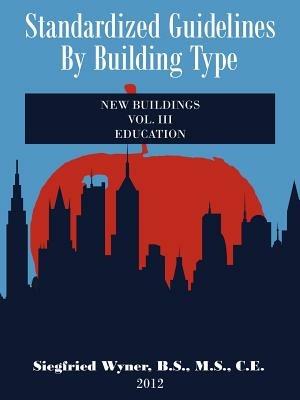 Standardized Guidelines by Building Type: VOL.III New Buildings Education - Siegfried Wyner B S M S C E - cover