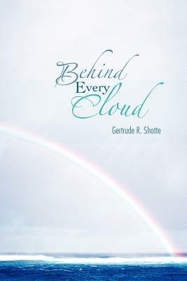 Behind Every Cloud - Gertrude R Shotte - cover