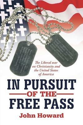 In Pursuit of the Free Pass: The Liberal War on Christianity and the United States of America - John Howard - cover