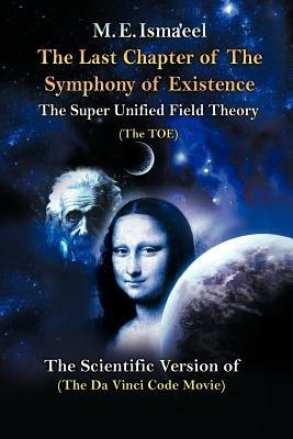 The Last Chapter of the Symphony of Existence: The Scientific Version of The Da Vinci Code Movie - M E Isma'eel - cover