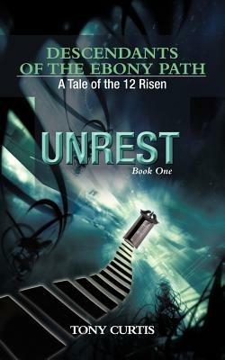 Descendants of the Ebony Path: A Tale of the 12 Risen, Book One Unrest - Tony Curtis - cover