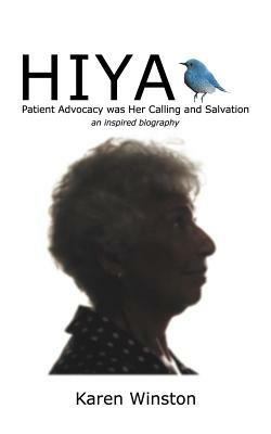 Hiya: Patient Advocacy Was Her Calling and Salvation - Karen Winston - cover
