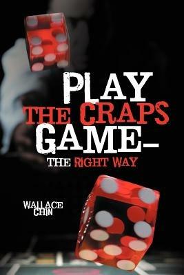 Play the Craps Game-The Right Way - Wallace Chin - cover