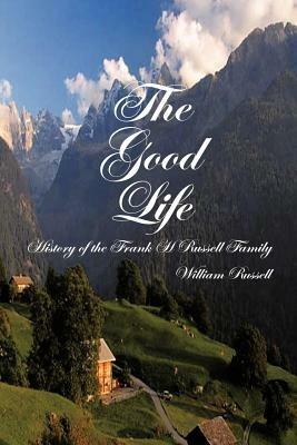 The Good Life: History of the Frank H Russell Family - William Russell - cover