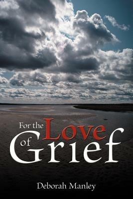 For the Love of Grief - Deborah Manley - cover