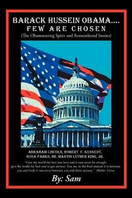 Barack Hussein Obama ....Few Are Chosen: (The Obamanating Spirit and Remembered Stories) - Sam - cover