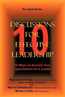 10 Discussions for Effective Leadership: 10 Ways to Exceed Your Expectations as a Leader - R. Perras,M. Bellefeuille,B. Lindia - cover