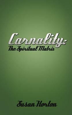 Carnality: The Spiritual Matrix - Susan Horton - cover