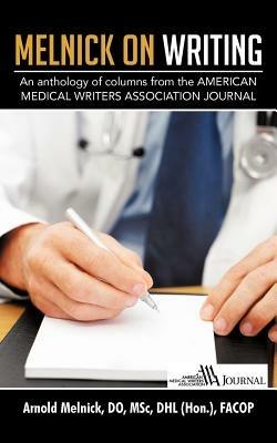 Melnick on Writing: An Anthology of Columns from the AMERICAN MEDICAL WRITERS ASSOCIATION JOURNAL - Arnold Melnick DO - cover
