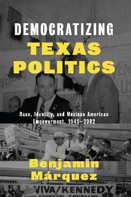 Democratizing Texas Politics: Race, Identity, and Mexican American Empowerment, 1945-2002 - Benjamin Marquez - cover