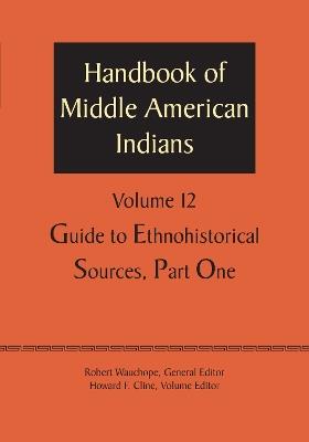 Handbook of Middle American Indians, Volume 12: Guide to Ethnohistorical Sources, Part One - cover