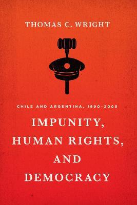 Impunity, Human Rights, and Democracy: Chile and Argentina, 1990-2005 - Thomas C. Wright - cover
