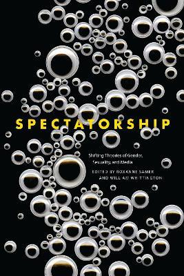 Spectatorship: Shifting Theories of Gender, Sexuality, and Media - cover