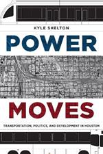 Power Moves: Transportation, Politics, and Development in Houston