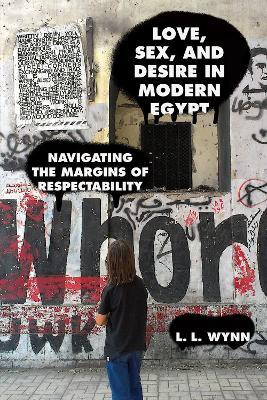 Love, Sex, and Desire in Modern Egypt: Navigating the Margins of Respectability - L. L. Wynn - cover