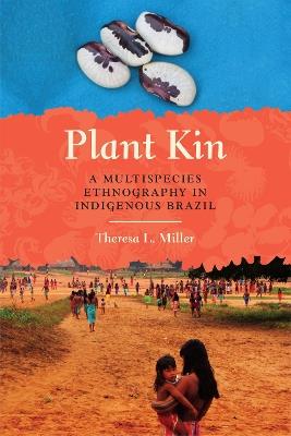Plant Kin: A Multispecies Ethnography in Indigenous Brazil - Theresa L. Miller - cover