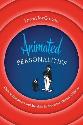 Animated Personalities: Cartoon Characters and Stardom in American Theatrical Shorts - David McGowan - cover