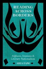 Reading across Borders: Afghans, Iranians, and Literary Nationalism
