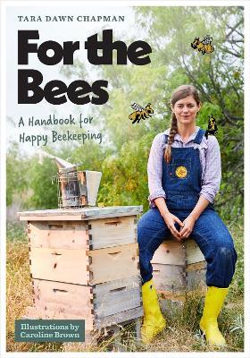 For the Bees: A Handbook for Happy Beekeeping - Tara Dawn Chapman - cover