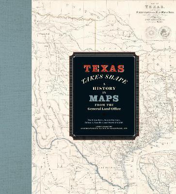 Texas Takes Shape: A History in Maps from the General Land Office - Mark Lambert,James Harkins,Brian A. Stauffer - cover