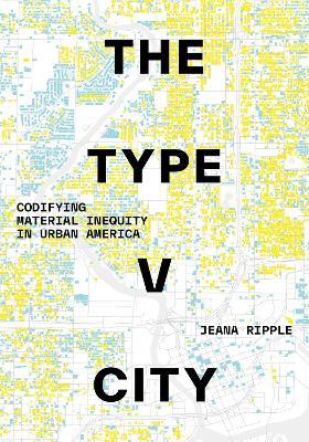 The Type V City: Codifying Material Inequity in Urban America - Jeana Ripple - cover