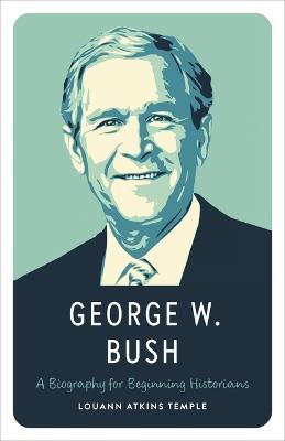 George W. Bush: A Biography for Beginning Historians - Louann Atkins Temple - cover