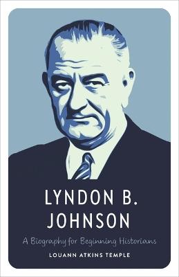 Lyndon B. Johnson: A Biography for Beginning Historians - Louann Atkins Temple - cover