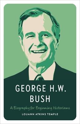 George H.W. Bush: A Biography for Beginning Historians - Louann Atkins Temple - cover