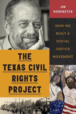 The Texas Civil Rights Project: How We Built a Social Justice Movement - Jim Harrington - cover