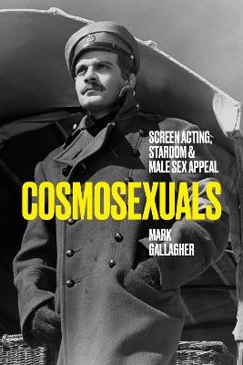 Cosmosexuals: Screen Acting, Stardom, and Male Sex Appeal - Mark Gallagher - cover