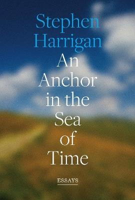 An Anchor in the Sea of Time: Essays - Stephen Harrigan - cover