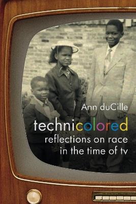 Technicolored: Reflections on Race in the Time of TV - Ann duCille - cover